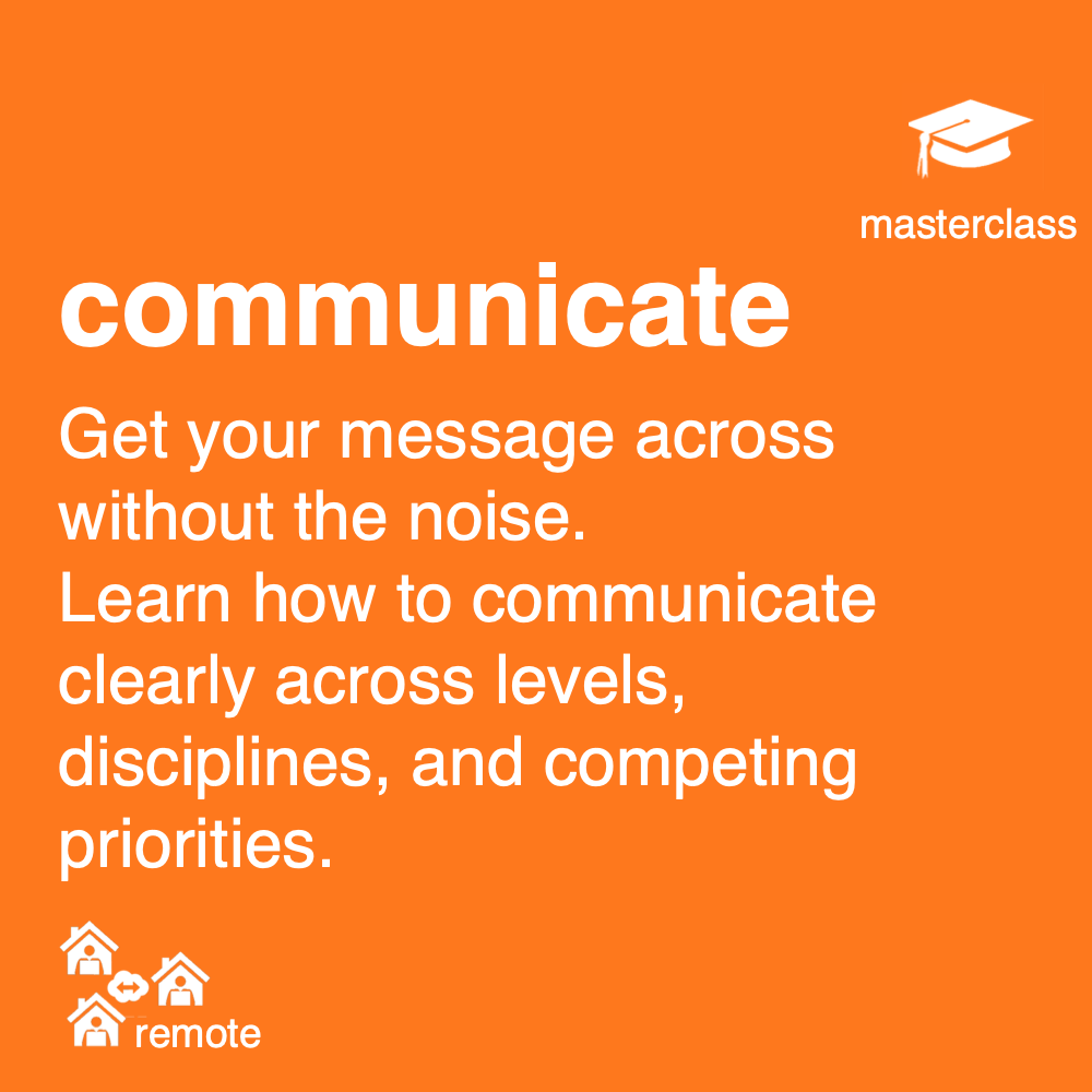Communicate masterclass: communicate with impact across organisational levels and remote teams.